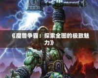 《魔獸爭(zhēng)霸：探索全圖的極致魅力》