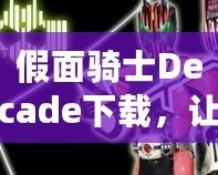 假面騎士Decade下載，讓你重溫經(jīng)典的戰(zhàn)斗與冒險(xiǎn)！