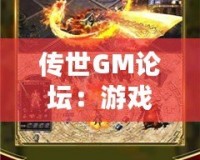 傳世GM論壇：游戲愛好者的天堂，打造屬于你的傳奇