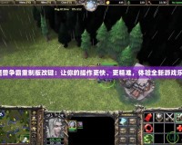 《魔獸爭霸重制版改鍵：讓你的操作更快、更精準，體驗全新游戲樂趣》