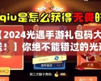 【2024光遇手游禮包碼大放送！】你絕不能錯過的光遇禮包碼，暢享超值福利！