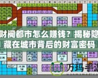 財(cái)閥都市怎么賺錢？揭秘隱藏在城市背后的財(cái)富密碼