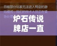 爐石傳說牌店一直關(guān)閉2020：背后的秘密與未來展望