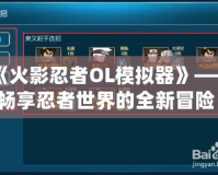 《火影忍者OL模擬器》——暢享忍者世界的全新冒險(xiǎn)！