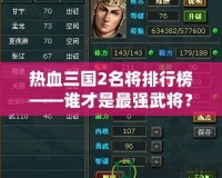 熱血三國2名將排行榜——誰才是最強(qiáng)武將？