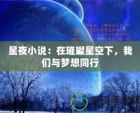 星夜小說(shuō)：在璀璨星空下，我們與夢(mèng)想同行