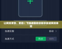 讓網(wǎng)絡(luò)更快、更穩(wěn)：飛加速器助你暢享極速網(wǎng)絡(luò)體驗
