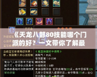 《天龍八部80技能哪個(gè)門派的好？一文帶你了解最強(qiáng)選擇！》