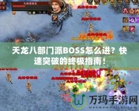 天龍八部門派BOSS怎么進(jìn)？快速突破的終極指南！