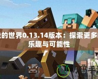 我的世界0.13.14版本：探索更多的樂趣與可能性