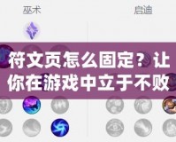 符文頁(yè)怎么固定？讓你在游戲中立于不敗之地的秘訣！