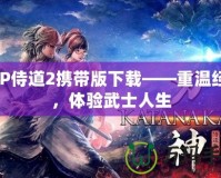 PSP侍道2攜帶版下載——重溫經(jīng)典，體驗武士人生