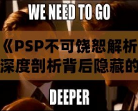 《PSP不可饒恕解析：深度剖析背后隱藏的情感秘密》