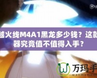 穿越火線M4A1黑龍多少錢？這款神器究竟值不值得入手？