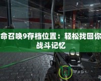 使命召喚9存檔位置：輕松找回你的戰(zhàn)斗記憶