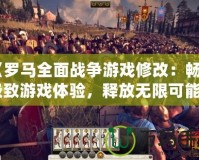 《羅馬全面戰(zhàn)爭游戲修改：暢享極致游戲體驗，釋放無限可能》