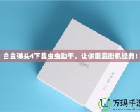 合金彈頭4下載蟲(chóng)蟲(chóng)助手，讓你重溫街機(jī)經(jīng)典！