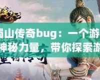 《蜀山傳奇bug：一個游戲中的神秘力量，帶你探索游戲的另一面》