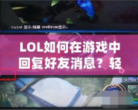 LOL如何在游戲中回復好友消息？輕松掌握技巧，提升你的游戲體驗！