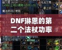 DNF琳恩的第二個法杖功率，提升戰(zhàn)力的關(guān)鍵武器！