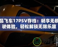 極品飛車17PSV存檔：暢享無敵駕駛體驗，輕松解鎖無限樂趣