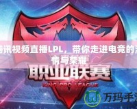 騰訊視頻直播LPL，帶你走進(jìn)電競的激情與榮耀