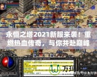 永恒之塔2021新服來襲！重燃熱血傳奇，與你共赴巔峰之戰(zhàn)