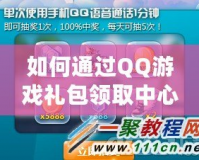 如何通過(guò)QQ游戲禮包領(lǐng)取中心，輕松享受更多游戲福利？