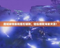 魔域掉錢版刷魔石輔助，輕松賺取海量資源！