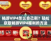 暢游VIP4怎么自己刷？輕松獲取暢游VIP4福利的方法