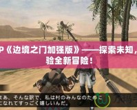 PSP《邊境之門加強版》——探索未知，體驗全新冒險！