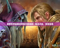 魔獸世界血精靈種族天賦選擇：精靈之血，掌控全局