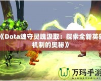 《Dota魂守靈魂汲?。禾剿魅掠⑿蹤C(jī)制的奧秘》