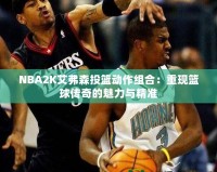 NBA2K艾弗森投籃動作組合：重現(xiàn)籃球傳奇的魅力與精準