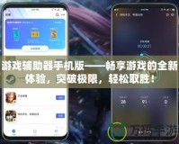 游戲輔助器手機版——暢享游戲的全新體驗，突破極限，輕松取勝！
