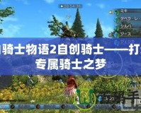 白騎士物語2自創(chuàng)騎士——打造專屬騎士之夢