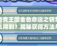 洛克王國金色命運之鑰怎么得到？揭秘獲得方法與隱藏技巧！