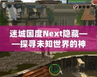 迷城國度Next隱藏——探尋未知世界的神秘樂園