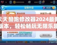 天天酷跑修改器2024最新版本，輕松暢玩無限樂趣！