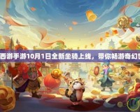 夢(mèng)幻西游手游10月1日全新坐騎上線(xiàn)，帶你暢游奇幻世界！