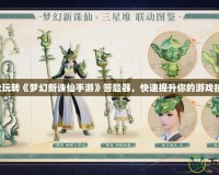 輕松玩轉(zhuǎn)《夢(mèng)幻新誅仙手游》答題器，快速提升你的游戲技巧！