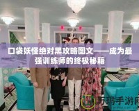 口袋妖怪絕對黑攻略圖文——成為最強訓練師的終極秘籍