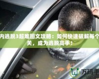 車內(nèi)逃脫3超難圖文攻略：如何快速破解每個(gè)難關(guān)，成為逃脫高手！