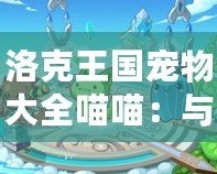 洛克王國(guó)寵物大全喵喵：與喵星人一起暢游奇幻世界