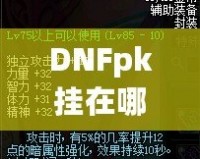 DNFpk掛在哪下載？教你如何安全、快速地獲取最強(qiáng)PK輔助！