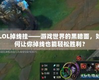 LOL掉線掛——游戲世界的黑暗面，如何讓你掉線也能輕松勝利？