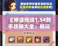 《神話傳說1.54新手攻略大全：暢玩神話世界，輕松上手》