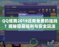 QQ炫舞2019還有免費(fèi)的掛嗎？揭秘隱藏福利與安全玩法