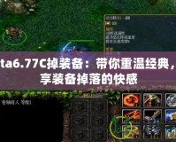 Dota6.77C掉裝備：帶你重溫經(jīng)典，暢享裝備掉落的快感