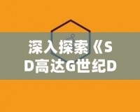 深入探索《SD高達G世紀(jì)DS》路線：指尖上的機動戰(zhàn)士世界